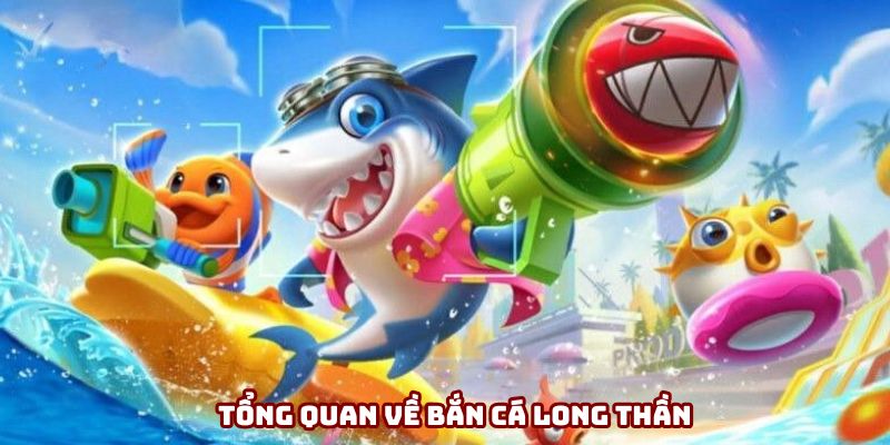 Tổng quan về bắn cá long thần Tổng quan về bắn cá long thần