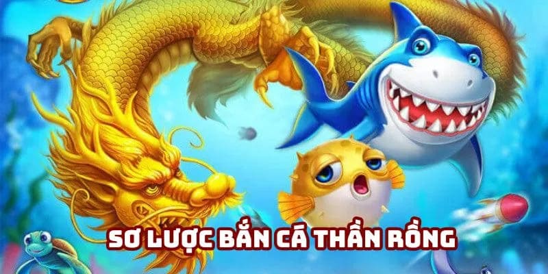 Sơ lược bắn cá Thần Rồng Sơ lược bắn cá Thần Rồng