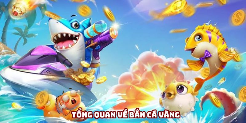 Tổng quan về bắn cá vàng Tổng quan về bắn cá vàng
