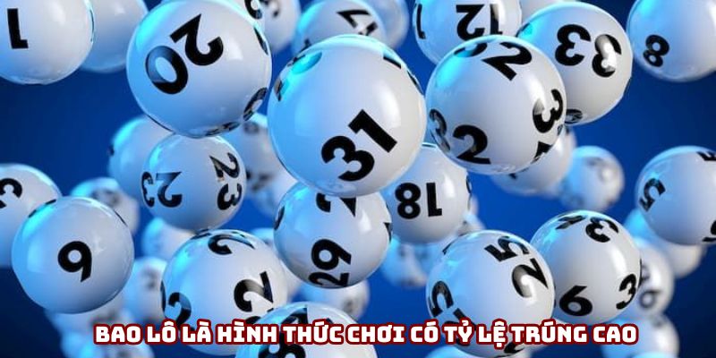 Bao lô là hình thức chơi có tỷ lệ trúng cao