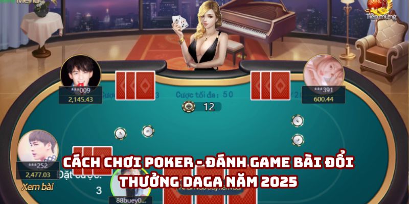Cách Chơi Poker - Hướng Dẫn Cược 4 Vòng Quay Chắc Thắng Tại Daga