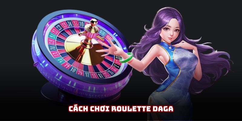 Tìm Hiểu Cách Chơi Roulette DAGA Và Các Phương Pháp Đặt Cược