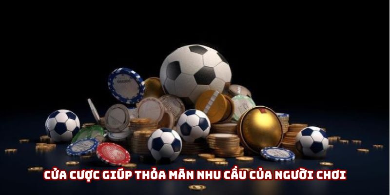 Cửa cược giúp thỏa mãn nhu cầu của người chơi