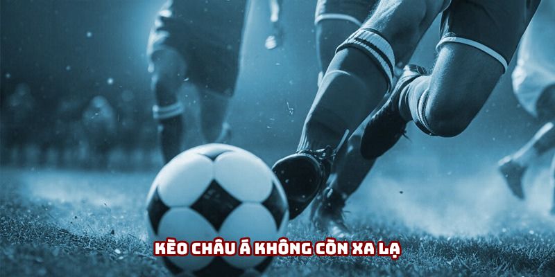 Kèo châu Á không còn xa lạ