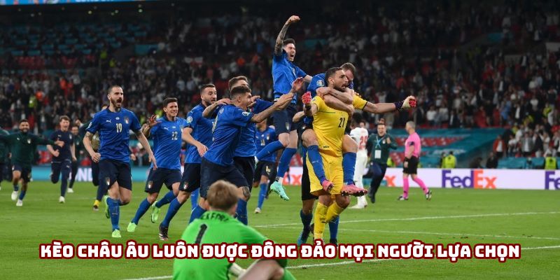 Kèo châu Âu luôn được đông đảo mọi người lựa chọn