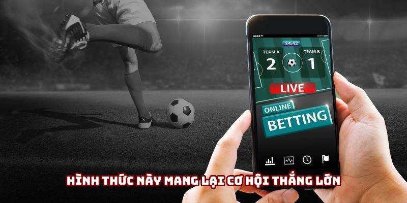 Hình thức này mang lại cơ hội thắng lớn