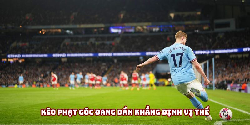 Kèo phạt góc đang dần khẳng định vị thế