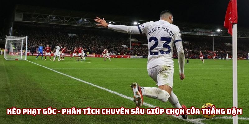 Kèo Phạt Góc - Bí Mật “Hái Ra Tiền” Từ Những Tình Huống Cố Định