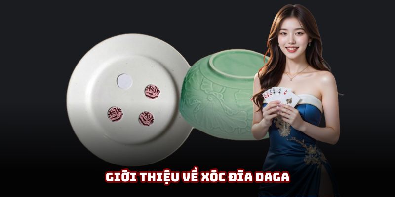 Tổng quan sơ lược về Xóc Đĩa tại thương hiệu DAGA