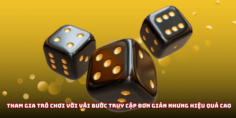 Tham gia trò chơi với vài bước truy cập đơn giản nhưng hiệu quả cao