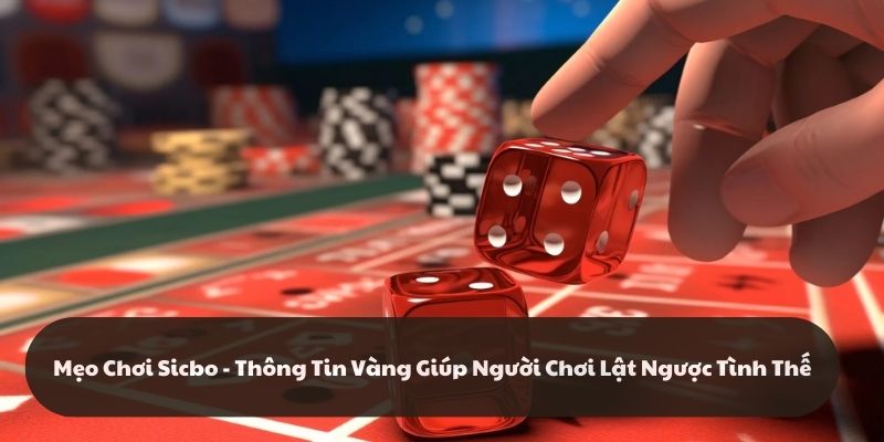 Mẹo Chơi Sicbo - Thông Tin Vàng Giúp Người Chơi Lật Ngược Tình Thế