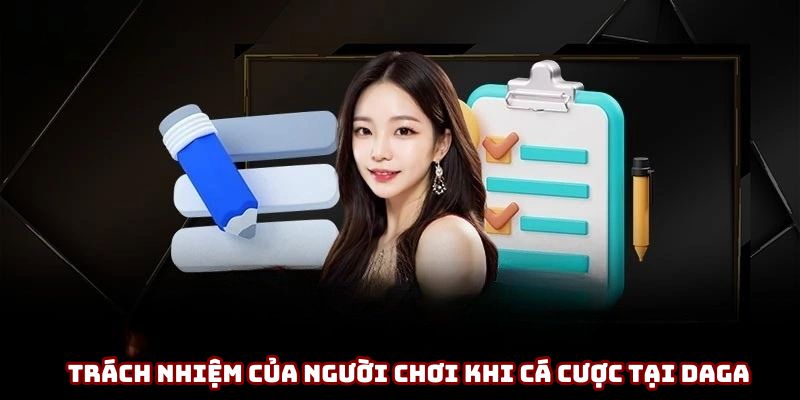 Trách nhiệm của người chơi khi cá cược tại DAGA Trách nhiệm của người chơi khi cá cược tại DAGA