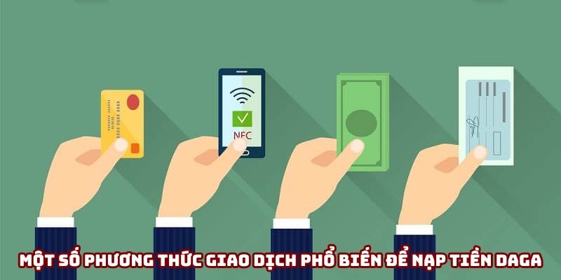 Một số phương thức giao dịch phổ biến hiện nay để nạp tiền DAGA Một số phương thức giao dịch phổ biến hiện nay để nạp tiền DAGA