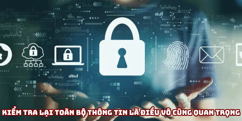 Kiểm tra lại toàn bộ thông tin trước khi hoàn tất giao dịch là điều vô cùng cần thiết Kiểm tra lại toàn bộ thông tin trước khi hoàn tất giao dịch là điều vô cùng cần thiết