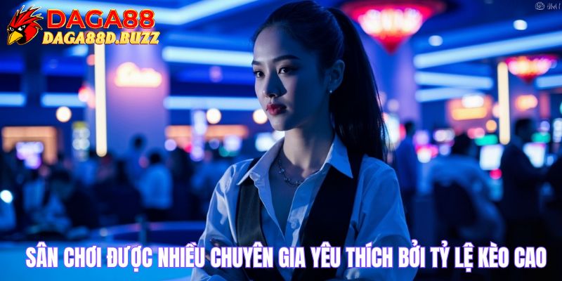 Sân chơi được nhiều chuyên gia yêu thích bởi tỷ lệ kèo cao