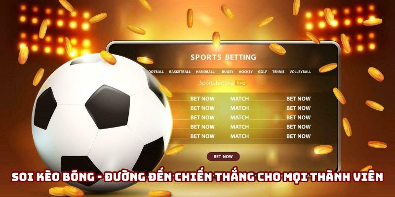 Soi Kèo Bóng - Hé Lộ Những “Mánh Khóe” Giúp Đánh Bại Nhà Cái